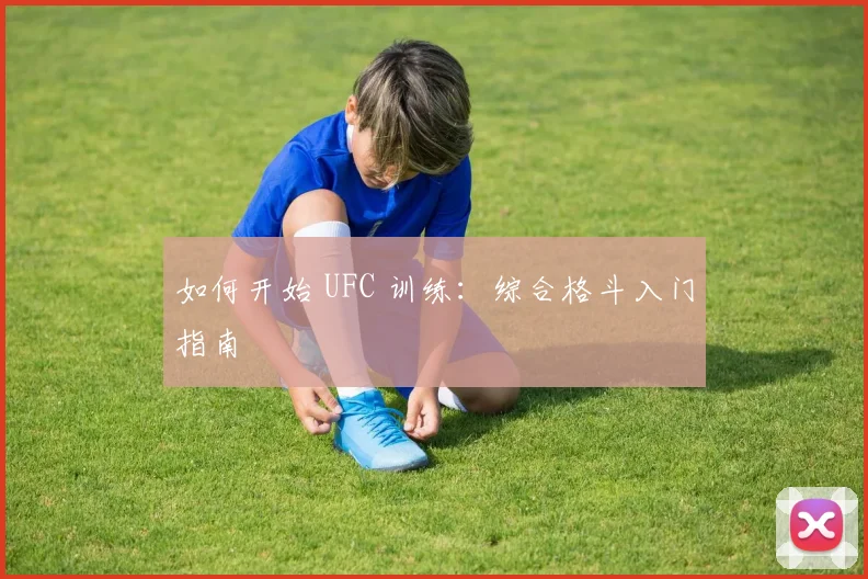 如何开始 UFC 训练:综合格斗入门指南